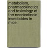 Metabolism, Pharmacokinetics And Toxicology Of The Neonicotinoid Insecticides In Mice. by Kevin Anthony Ford