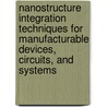 Nanostructure Integration Techniques For Manufacturable Devices, Circuits, And Systems door Minoru M. Freund