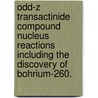 Odd-Z Transactinide Compound Nucleus Reactions Including The Discovery Of Bohrium-260. by Sarah Lynn Nelson