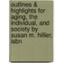 Outlines & Highlights For Aging, The Individual, And Society By Susan M. Hillier, Isbn