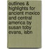 Outlines & Highlights For Ancient Mexico And Central America By Susan Toby Evans, Isbn