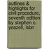 Outlines & Highlights For Civil Procedure, Seventh Edition By Stephen C. Yeazell, Isbn