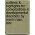 Outlines & Highlights For Comorbidities In Developmental Disorders By Martin Bax, Isbn