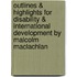 Outlines & Highlights For Disability & International Development By Malcolm Maclachlan