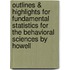 Outlines & Highlights For Fundamental Statistics For The Behavioral Sciences By Howell