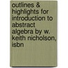Outlines & Highlights For Introduction To Abstract Algebra By W. Keith Nicholson, Isbn by Cram101 Textbook Reviews