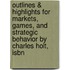 Outlines & Highlights For Markets, Games, And Strategic Behavior By Charles Holt, Isbn