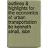 Outlines & Highlights For The Economics Of Urban Transportation By Kenneth Small, Isbn