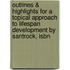 Outlines & Highlights For A Topical Approach To Lifespan Development By Santrock, Isbn