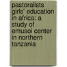 Pastoralists Girls' Education In Africa: A Study Of Emusoi Center In Northern Tanzania by Musa Argungu Muhammad