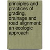 Principles And Practices Of Grading, Drainage And Road Alignment: An Ecologic Approach door Richard K. Untermann