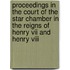 Proceedings In The Court Of The Star Chamber In The Reigns Of Henry Vii And Henry Viii