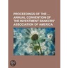 Proceedings Of The Annual Convention Of The Investment Bankers' Association Of America door General Books