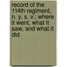 Record Of The 114Th Regiment, N. Y. S. V.; Where It Went, What It Saw, And What It Did by Harris H. Beecher