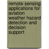 Remote Sensing Applications For Aviation Weather Hazard Detection And Decision Support door Wayne F. Feltz