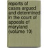 Reports Of Cases Argued And Determined In The Court Of Appeals Of Maryland (Volume 10)