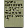 Reports Of Cases Decided In The Supreme Court Of The State Of North Dakota (Volume 36) door North Dakota. Court