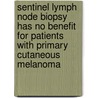Sentinel Lymph Node Biopsy Has No Benefit for Patients with Primary Cutaneous Melanoma door Neil Medalie