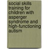 Social Skills Training For Children With Asperger Syndrome And High-Functioning Autism door Susan Williams White
