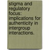 Stigma And Regulatory Focus: Implications For Authenticity In Intergroup Interactions. door Lindsay Shaw Taylor