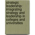 Strategic Leadership: Integrating Strategy And Leadership In Colleges And Universities