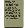 Strategic Leadership: Integrating Strategy And Leadership In Colleges And Universities door Richard L. Morrill