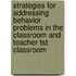 Strategies For Addressing Behavior Problems In The Classroom And Teacher Tst Classroom