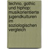 Techno, Gothic Und Hiphop: Musikorientierte Jugendkulturen Im Soziologischen Vergleich door Jens Petschulat