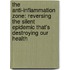 The Anti-Inflammation Zone: Reversing The Silent Epidemic That's Destroying Our Health