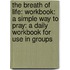 The Breath Of Life: Workbook: A Simple Way To Pray: A Daily Workbook For Use In Groups
