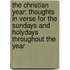 The Christian Year: Thoughts In Verse For The Sundays And Holydays Throughout The Year