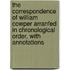 The Correspondence Of William Cowper Arranfed In Chronological Order, With Annotations