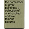 The Home Book Of Great Paintings; A Collection Of One Hundred And Five Famous Pictures by Estelle May Hurll
