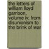 The Letters Of William Lloyd Garrison, Volume Iv, From Disunionism To The Brink Of War