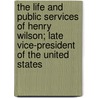 The Life And Public Services Of Henry Wilson; Late Vice-President Of The United States door Elias Nason