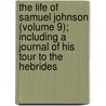 The Life Of Samuel Johnson (Volume 9); Including A Journal Of His Tour To The Hebrides door Professor James Boswell
