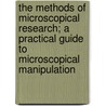 The Methods Of Microscopical Research; A Practical Guide To Microscopical Manipulation door Arthur Charles Cole