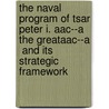 The Naval Program Of Tsar Peter I. Aac--A The Greataac--A  And Its Strategic Framework door Birte Wachtel