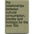 The Relationships Between Cultural Consumption, Identity And Holidays For The Over 50S