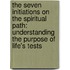 The Seven Initiations On The Spiritual Path: Understanding The Purpose Of Life's Tests