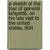 A Sketch Of The Tour Of General Lafayette, On His Late Visit To The United States, L824
