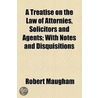 A Treatise On The Law Of Attornies, Solicitors And Agents; With Notes And Disquisitions door Robert Maugham