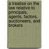 A Treatise On The Law Relative To Principals, Agents, Factors, Auctioneers, And Brokers door Samuel Livermore