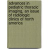 Advances In Pediatric Thoracic Imaging, An Issue Of Radiologic Clinics Of North America by Edward Lee