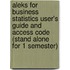 Aleks for Business Statistics User's Guide and Access Code (Stand Alone for 1 Semester)