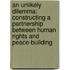 An Unlikely Dilemma: Constructing A Partnership Between Human Rights And Peace-Building