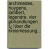 Archimedes, Huygens, Lambert, Legendre. Vier Abhandlungen Ï¿½Ber Die Kreismessung... by Christiaan Huygens