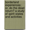 Borderland Experiences; Or, Do The Dead Return? A Study Of Spirit States And Activities door Thomas Parker Boyd