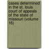 Cases Determined In The St. Louis Court Of Appeals Of The State Of Missouri (Volume 16) door Missouri. Cour Appeals