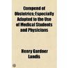 Compend Of Obstetrics; Especially Adapted To The Use Of Medical Students And Physicians door Henry Gardner Landis